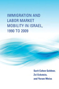 Sarit Cohen Goldner, Zvi Eckstein & Yoram Weiss — Immigration and Labor Market Mobility in Israel, 1990 to 2009