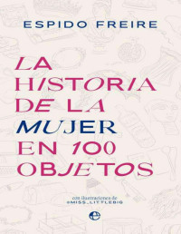 Espido Freire — La historia de la mujer en 100 objetos (Spanish Edition)