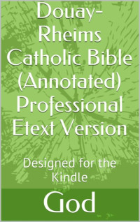 God & Richard Challoner — Douay-Rheims Catholic Bible (Annotated) Professional Etext Version