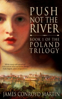 James Conroyd Martin — The Poland Trilogy – 01 – Push Not the River