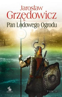 Grzędowicz Jarosław — Pan Lodowego Ogrodu Tom III