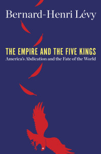 Bernard-Henri Lévy — The Empire and the Five Kings