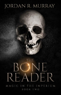 Jordan R. Murray [Murray, Jordan R.] — The Bone Reader: Magic in the Imperium, Book 2