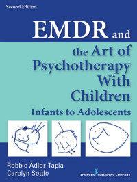 Robbie Adler-Tapia, PhD, Carolyn Settle, MSW, LCSW — EMDR and the Art of Psychotherapy with Children, Second Edition