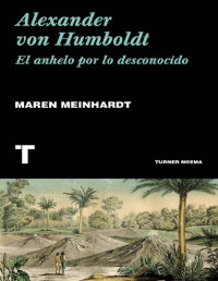 Maren Meinhardt — Alexander von Humboldt. El Anhelo por lo Desconocido