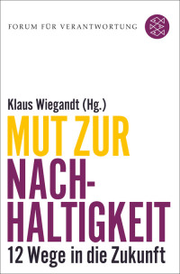 Wiegandt, Klaus (Hrsg.) — Mut zur Nachhaltigkeit · 12 Wege in die Zukunft: 12 Wege in die Zukunft