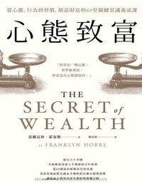 富蘭克林 · 霍布斯 (Franklyn Hobbs) 著 ; 葉紅婷 譯 — 心態致富：從心態、行為到習慣，創造財富的69堂關鍵常識養成課 = The Secret of Wealth