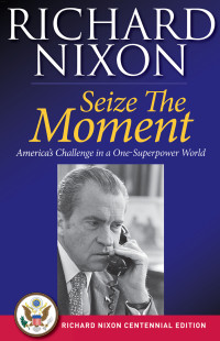 Richard Nixon [Nixon, Richard] — Seize the Moment