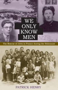 Patrick Henry — We Only Know Men: The Rescue of Jews in France during the Holocaust