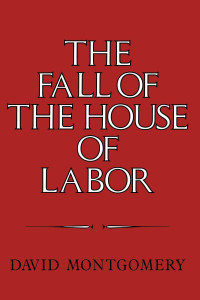 David Montgomery — The Fall of the House of Labor