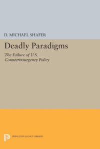 D. Michael Shafer — Deadly Paradigms: The Failure of U.S. Counterinsurgency Policy