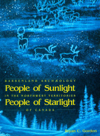 Bryan H. C. Gordon — People of Sunlight, People of Starlight: Barrenland Archaeology in the Northwest Territories of Canada