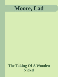 The Taking Of A Wooden Nickel — Moore, Lad