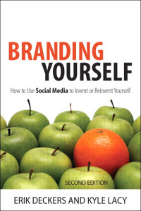 Erik Deckers & Kyle Lacy — Branding Yourself: How to Use Social Media to Invent or Reinvent Yourself (Shawn Kahl's Library)