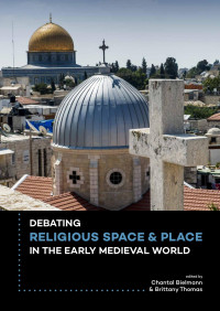 Chantal Bielmann, Brittany Thomas — Debating Religious Space and Place in the Early Medieval World (c. AD 300-1000)