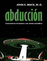 John E. Mack — Abducción: Encuentros Humanos Con Extraterrestres