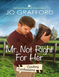 Jo Grafford — Mr. Not Right for Her: Sweet Cowboy Romance with Texas-Sized Comedy (Cowboy Confessions Book 1)