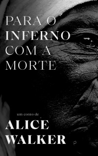 Alice Walker — Para o Inferno com a Morte