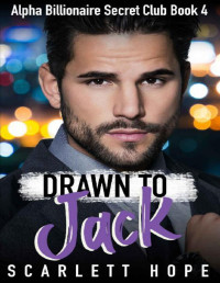 Scarlett Hope — Drawn To Jack: Alpha Billionaire Secret Club (Book 4)