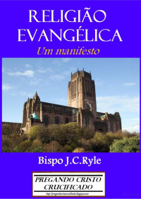 John Charles Ryle — A Religião Evangélica - Um Manifesto