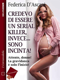 Federica D'Ascani — Credevo di essere un serial killer, invece sono incinta! (I coriandoli) (Italian Edition)
