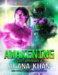 Alana Khan — The Awakening: A Slow Burn, Friends to Lovers Science Fiction Robot Romance (Galaxy Artificials Book 2)