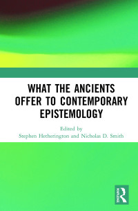 Stephen Hetherington;Nicholas D. Smith; — What the Ancients Offer to Contemporary Epistemology