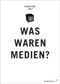 Pias, Claus; — Was waren Medien?