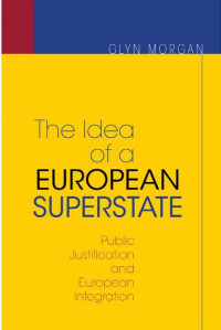 Glyn Morgan — The Idea of a European Superstate: Public Justification and European Integration