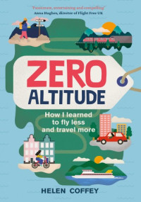 Helen Coffey — Zero Altitude: How I Learned to Fly Less and Travel More