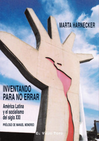 Marta Harnecker — Inventando para no errar. América Latina y el socialismo del siglo XXI