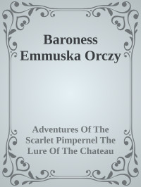 Baroness Orczy — Adventures Of The Scarlet Pimpernel - The Lure Of The Chateau