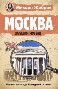 Михаил Юрьевич Жебрак — Москва. Загадки музеев