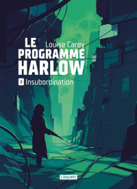 Louise Carey — Le Programme Harlow vol. 2 : Insubordination
