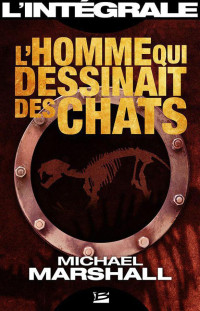 Smith, Michael Marshall — L'Homme qui dessinait des chats - L'Intégrale