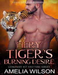 Amelia Wilson — Fiery Tiger's Burning Desire: Tiger Shifter Romance (Company 417 Shifters Series)