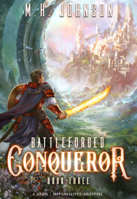 M.H. Johnson — Battleforged: Conqueror: A LitRPG Apocalypse Adventure - Book 3