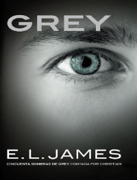 E.L. James — Grey (Edición en español): «Cincuenta sombras de Grey» contada por Christian (Spanish Edition)