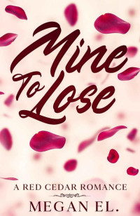 Megan El. — Mine To Lose: A Friends To Lovers College Romance (Red Cedar Romances Book 1)