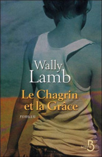 Lamb, Wally [Lamb, Wally] — Le Chagrin et la grace