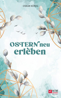 Oskar Knig; — Ostern neu erleben