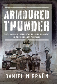 Daniel Braün — Armored Thunder: The Canadian Sherbrooke Fusilier Regiment in the Normandy Campaign