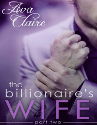 Ava Claire [Claire, Ava] — The Billionaire's Wife (Part Two)