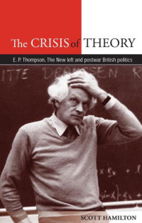 Scott Hamilton — The Crisis of Theory: E.P. Thompson, the new left and postwar British politics