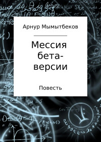 Арнур Бокейханович Мамытбеков — Мессия бета-версии