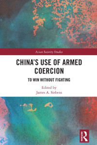 James A. Siebens — China’s Use of Armed Coercion; To Win Without Fighting