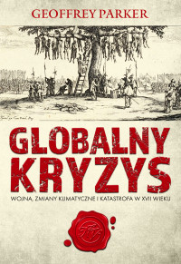 Parker Geoffrey — Globalny kryzys. Wojna, zmiany klimatyczne i katastrofa w XVII wieku