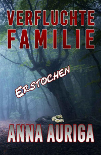 Anna Auriga [Auriga, Anna] — Verfluchte Familie: Erstochen (German Edition)