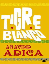 Aravind Adiga — Tigre Blanco