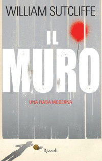 William Sutcliffe — Il muro: Una fiaba moderna